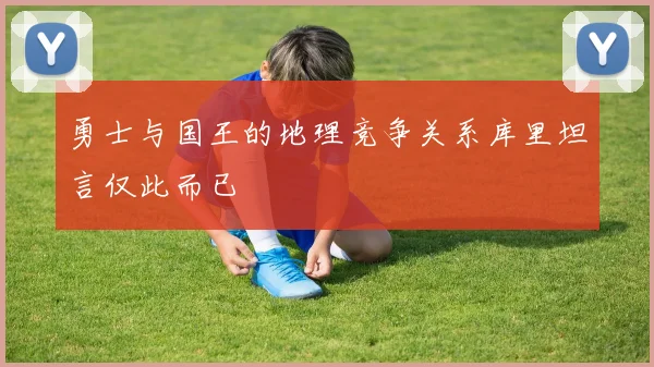 勇士与国王的地理竞争关系库里坦言仅此而已